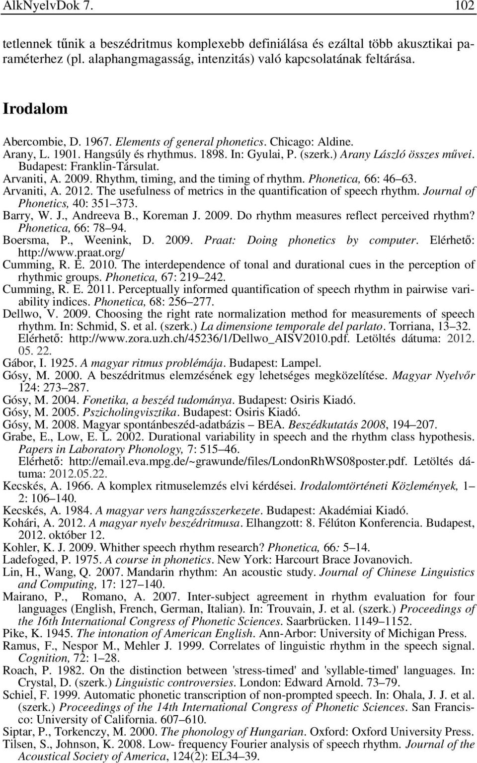Budapest: Franklin-Társulat. Arvaniti, A. 2009. Rhythm, timing, and the timing of rhythm. Phonetica, 66: 46 63. Arvaniti, A. 2012. The usefulness of metrics in the quantification of speech rhythm.