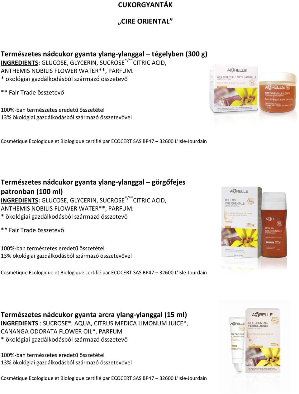 ** Fair Trade összetevő 13% ökológiai gazdálkodásból származó összetevővel Természetes nádcukor gyanta ylang-ylanggal görgőfejes patronban (100 ml) INGREDIENTS: GLUCOSE,