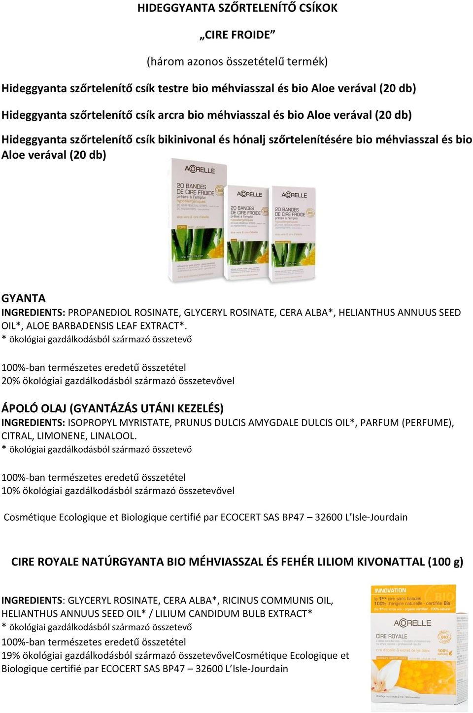 GLYCERYL ROSINATE, CERA ALBA*, HELIANTHUS ANNUUS SEED OIL*, ALOE BARBADENSIS LEAF EXTRACT*.