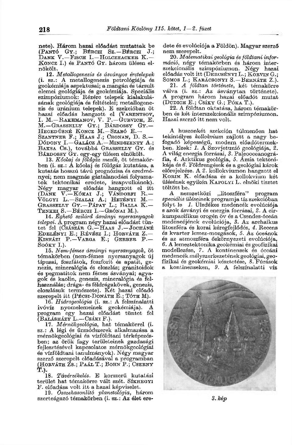 Speciális szimpóziumok: Rézérc telepek kialakulásának geológiája és feltételei; metallogenezis és uránium telepek). E szekcióban öt hazai előadás hangzott el (VARENTSOV, I. M. RAKHMANOV, V. P.