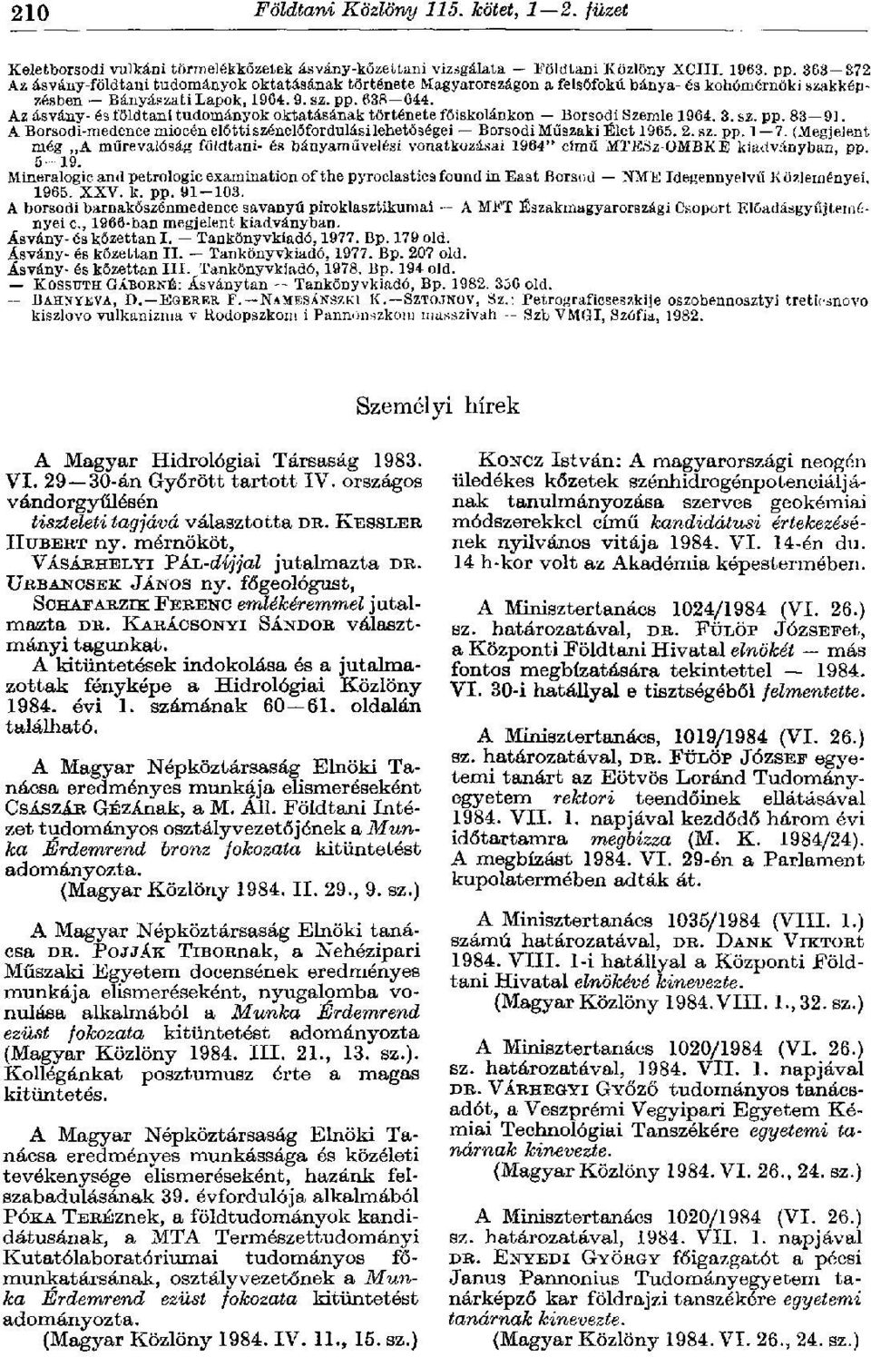 Az ásvány- és földtani tudományok oktatásának története főiskolánkon Borsodi Szemle 1964. 3. sz. pp. 83 91. A Borsodi-medence miocén előtti szénelőfordulási lehetőségei Borsodi Műszaki Elet 1965. 2.