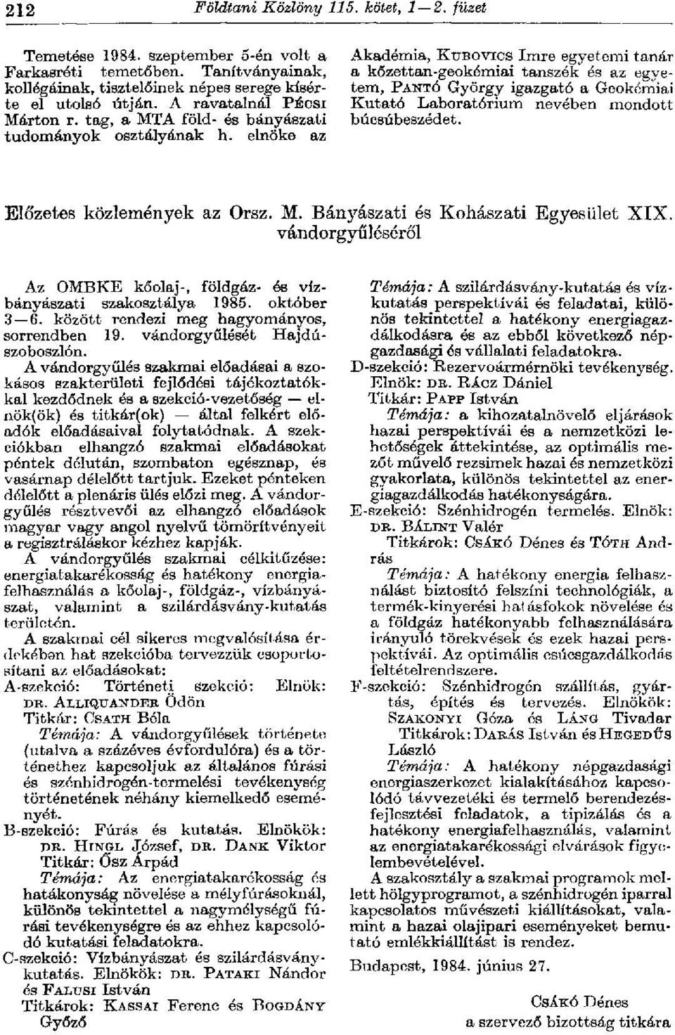 elnöke az Akadémia, KTJBOVICS Imre egyetemi tanár a kőzettan-geokémiai tanszék és az egyetem, PANTÓ György igazgató a Geokémiai Kutató Laboratórium nevében mondott búcsúbeszédet.