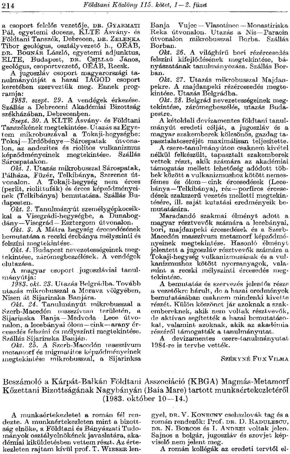 A jugoszláv csoport magyarországi tanulmányútját a hazai IAGOD csoport keretében szerveztük meg. Ennek programja: 1983. szept. 29. A vendégek érkezése.