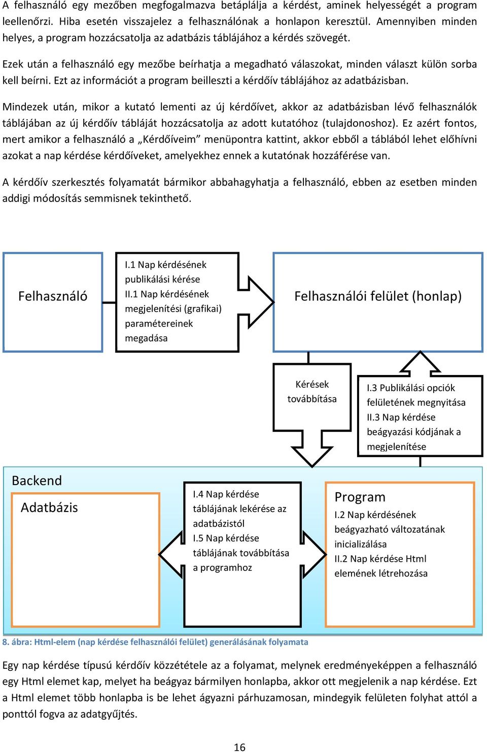 Ezek után a felhasználó egy mezőbe beírhatja a megadható válaszokat, minden választ külön sorba kell beírni. Ezt az információt a program beilleszti a kérdőív táblájához az adatbázisban.