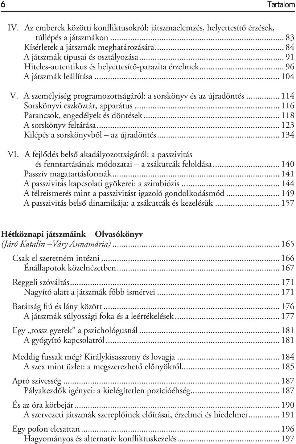 .. 116 Parancsok, engedélyek és döntések... 118 A sorskönyv feltárása... 123 Kilépés a sorskönyvbôl az újradöntés... 134 VI.