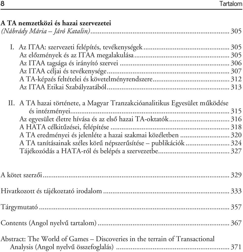 A TA hazai története, a Magyar Tranzakcióanalitikus Egyesület mûködése és intézményei... 315 Az egyesület életre hívása és az elsô hazai TA-oktatók... 316 A HATA célkitûzései, felépítése.