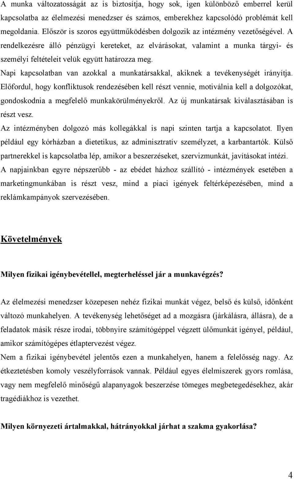 A rendelkezésre álló pénzügyi kereteket, az elvárásokat, valamint a munka tárgyi- és személyi feltételeit velük együtt határozza meg.