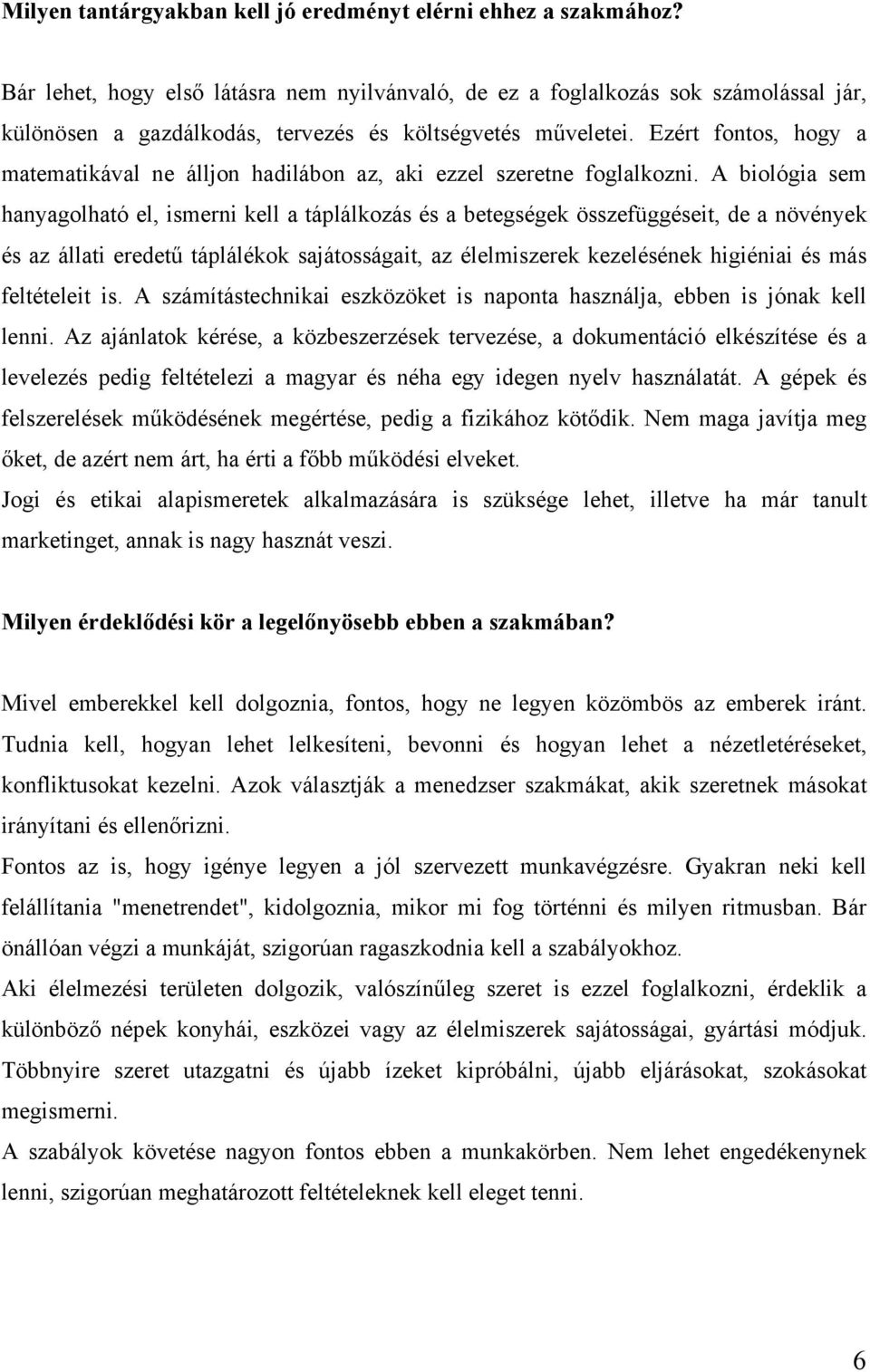 Ezért fontos, hogy a matematikával ne álljon hadilábon az, aki ezzel szeretne foglalkozni.