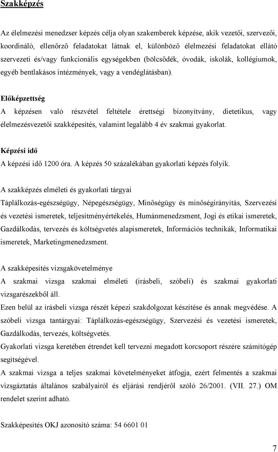 Előképzettség A képzésen való részvétel feltétele érettségi bizonyítvány, dietetikus, vagy élelmezésvezetői szakképesítés, valamint legalább 4 év szakmai gyakorlat. Képzési idő A képzési idő 1200 óra.