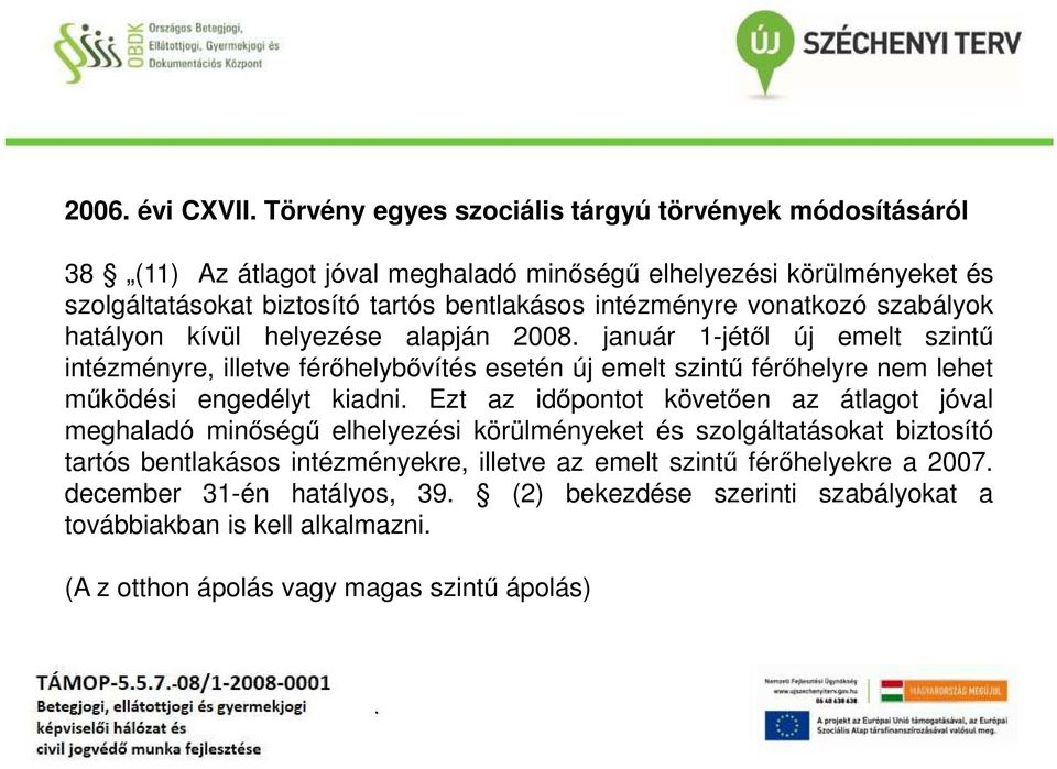 nem lehet működési engedélyt kiadni Ezt az időpontot követően az átlagot jóval meghaladó minőségű elhelyezési körülményeket és szolgáltatásokat biztosító tartós bentlakásos