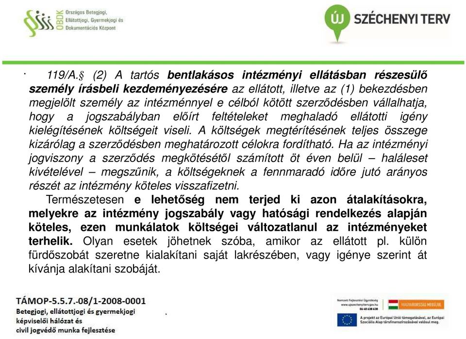 célokra fordítható Ha az intézményi jogviszony a szerződés megkötésétől számított öt éven belül haláleset kivételével megszűnik, a költségeknek a fennmaradó időre jutó arányos részét az intézmény
