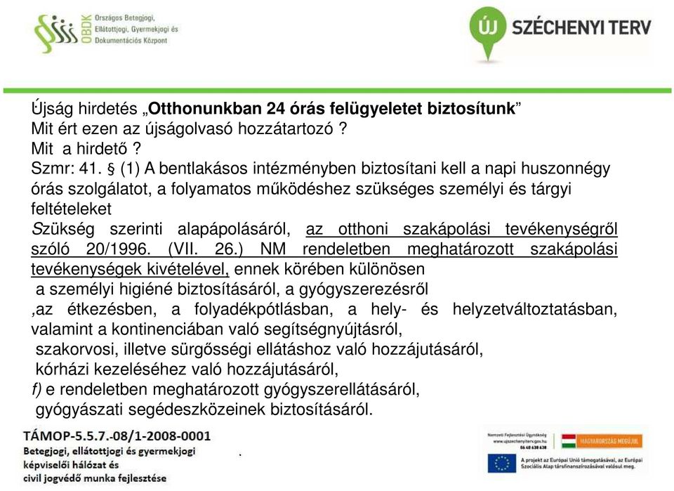 otthoni szakápolási tevékenységről szóló 20/1996 (VII 26) NM rendeletben meghatározott szakápolási tevékenységek kivételével, ennek körében különösen a személyi higiéné biztosításáról, a