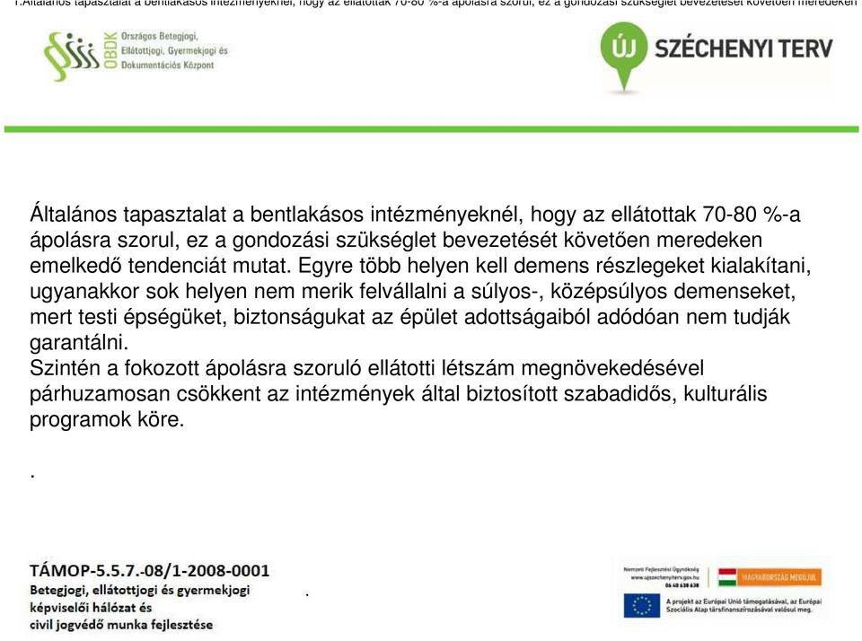 helyen kell demens részlegeket kialakítani, ugyanakkor sok helyen nem merik felvállalni a súlyos-, középsúlyos demenseket, mert testi épségüket, biztonságukat az épület adottságaiból