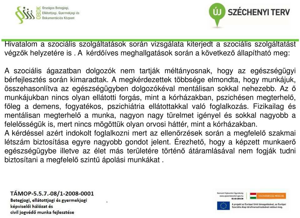 sokkal nehezebb Az ő munkájukban nincs olyan ellátotti forgás, mint a kórházakban, pszichésen megterhelő, főleg a demens, fogyatékos, pszichiátria ellátottakkal való foglalkozás Fizikailag és
