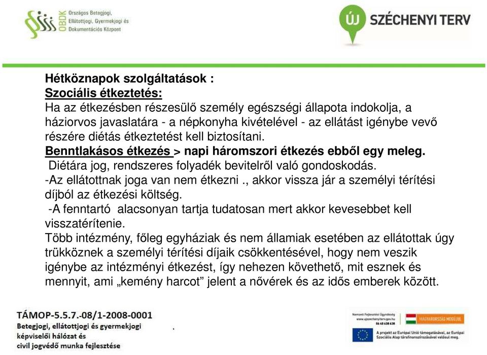 étkezni, akkor vissza jár a személyi térítési díjból az étkezési költség -A fenntartó alacsonyan tartja tudatosan mert akkor kevesebbet kell visszatérítenie Több intézmény, főleg egyháziak és nem