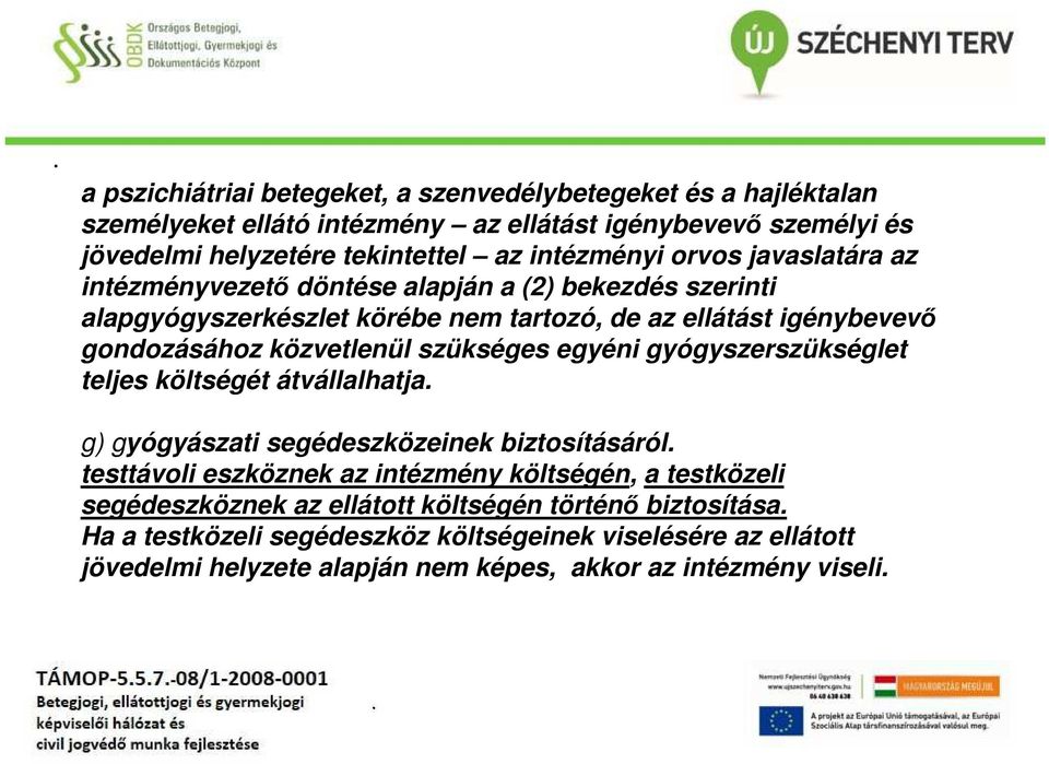 közvetlenül szükséges egyéni gyógyszerszükséglet teljes költségét átvállalhatja g) gyógyászati segédeszközeinek biztosításáról testtávoli eszköznek az intézmény költségén, a
