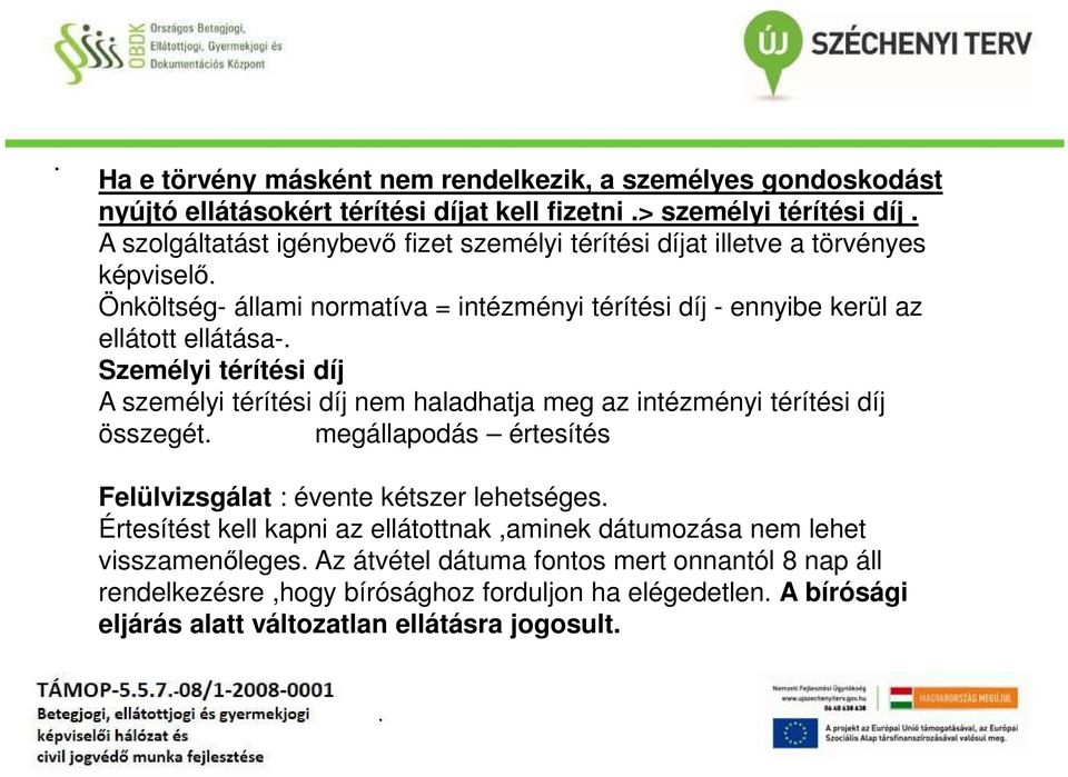 díj nem haladhatja meg az intézményi térítési díj összegét megállapodás értesítés Felülvizsgálat : évente kétszer lehetséges Értesítést kell kapni az ellátottnak,aminek dátumozása