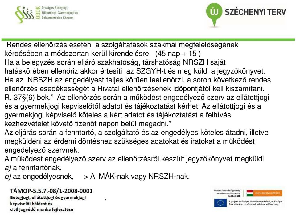 ellenőrzésének időpontjától kell kiszámítani R 37 (6) bek Az ellenőrzés során a működést engedélyező szerv az ellátottjogi és a gyermekjogi képviselőtől adatot és tájékoztatást kérhet Az ellátottjogi