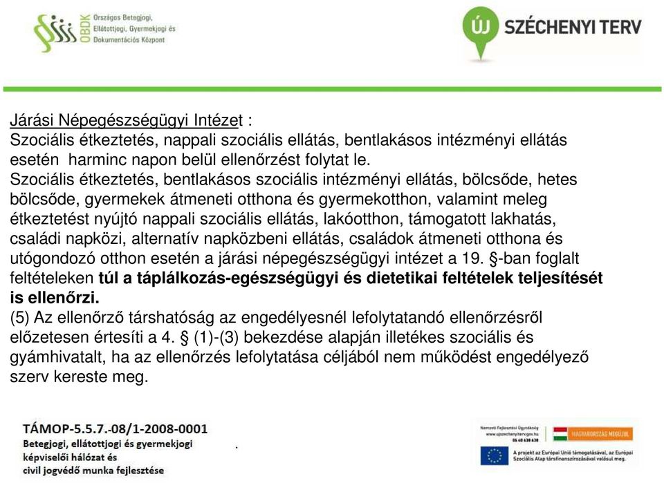 családi napközi, alternatív napközbeni ellátás, családok átmeneti otthona és utógondozó otthon esetén a járási népegészségügyi intézet a 19 -ban foglalt feltételeken túl a táplálkozás-egészségügyi és