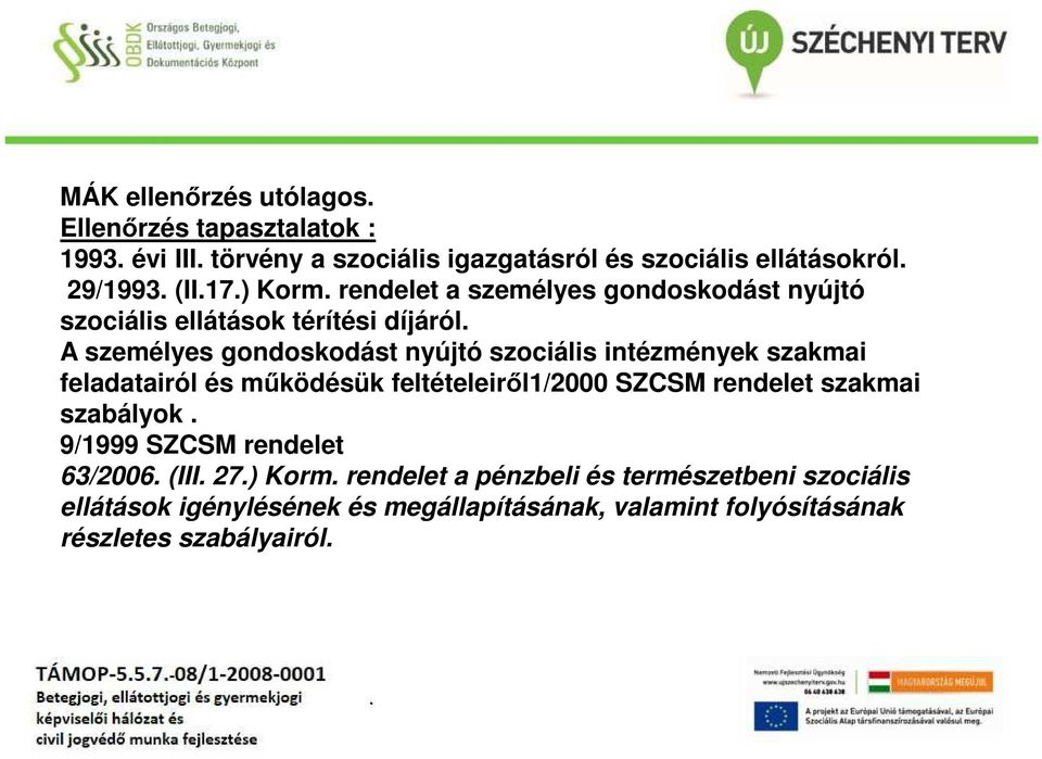 intézmények szakmai feladatairól és működésük feltételeiről1/2000 SZCSM rendelet szakmai szabályok 9/1999 SZCSM rendelet 63/2006 (III