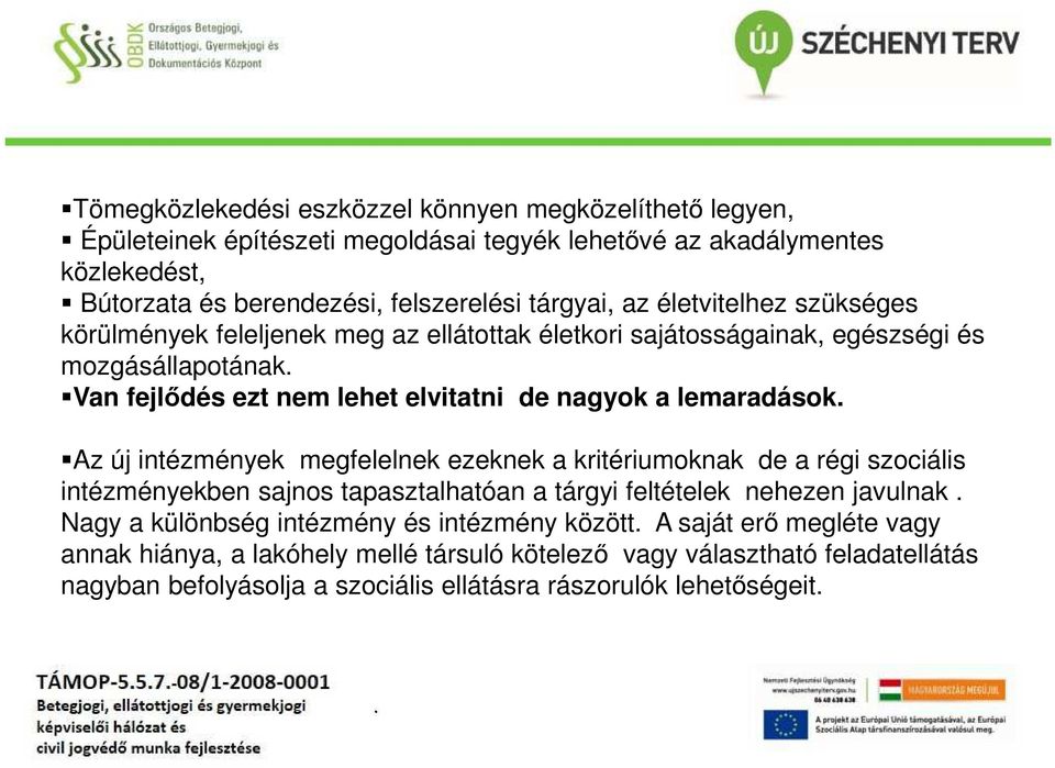 lemaradások Az új intézmények megfelelnek ezeknek a kritériumoknak de a régi szociális intézményekben sajnos tapasztalhatóan a tárgyi feltételek nehezen javulnak Nagy a különbség