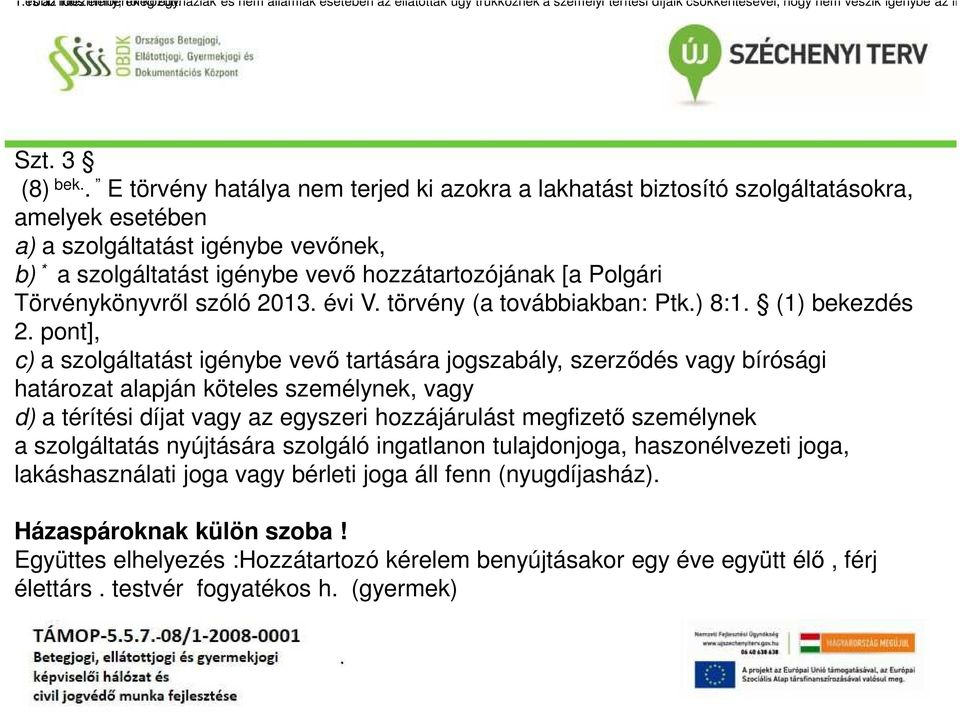 [a Polgári Törvénykönyvről szóló 2013 évi V törvény (a továbbiakban: Ptk) 8:1 (1) bekezdés 2 pont], c) a szolgáltatást igénybe vevő tartására jogszabály, szerződés vagy bírósági határozat alapján