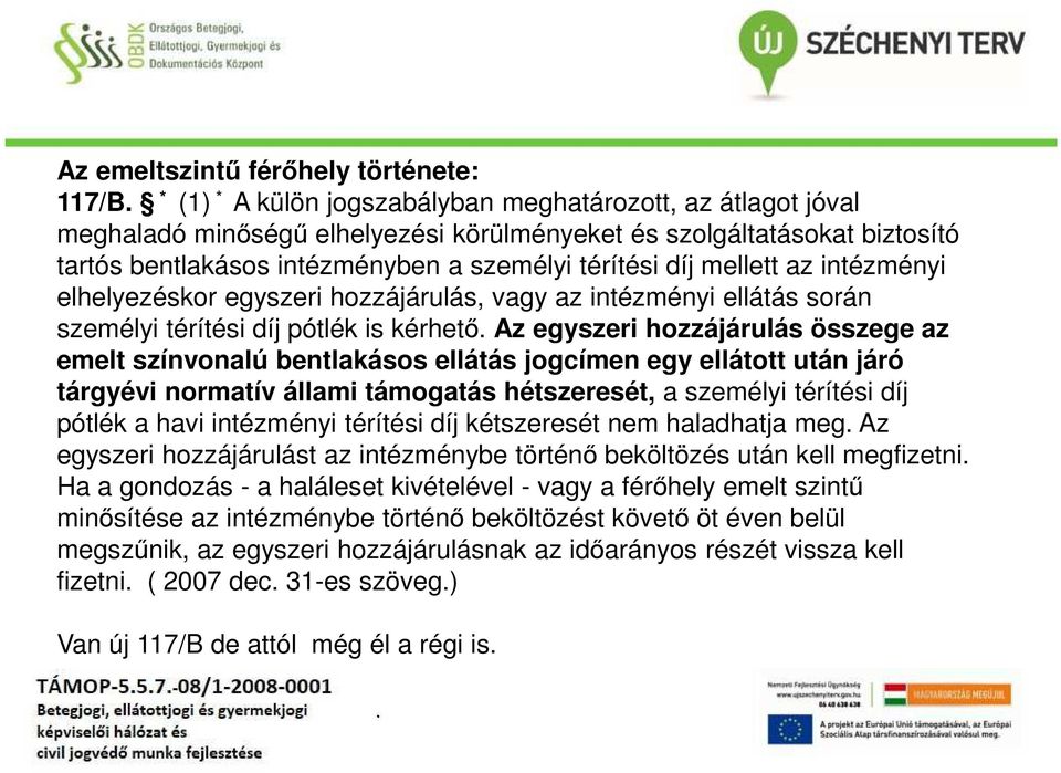 összege az emelt színvonalú bentlakásos ellátás jogcímen egy ellátott után járó tárgyévi normatív állami támogatás hétszeresét, a személyi térítési díj pótlék a havi intézményi térítési díj