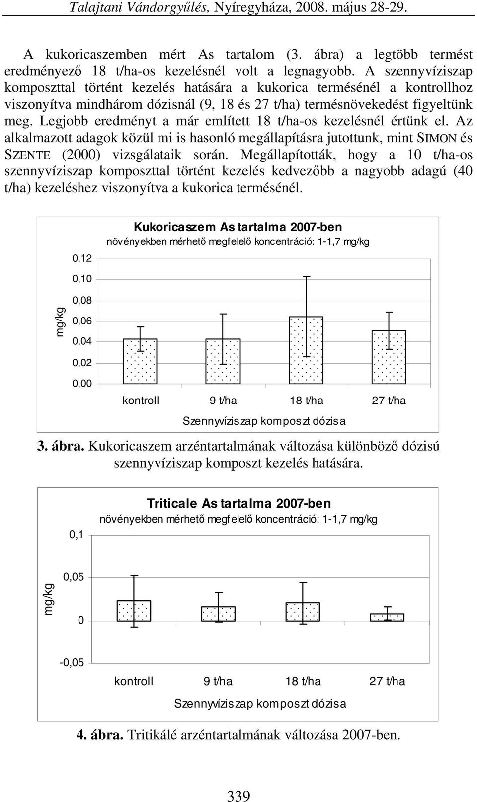 Legjobb eredményt a már említett -os kezelésnél értünk el. Az alkalmazott adagok közül mi is hasonló megállapításra jutottunk, mint SIMON és SZENTE (2) vizsgálataik során.