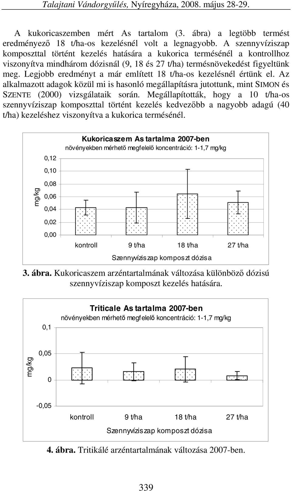 Legjobb eredményt a már említett -os kezelésnél értünk el. Az alkalmazott adagok közül mi is hasonló megállapításra jutottunk, mint SIMON és SZENTE (2) vizsgálataik során.