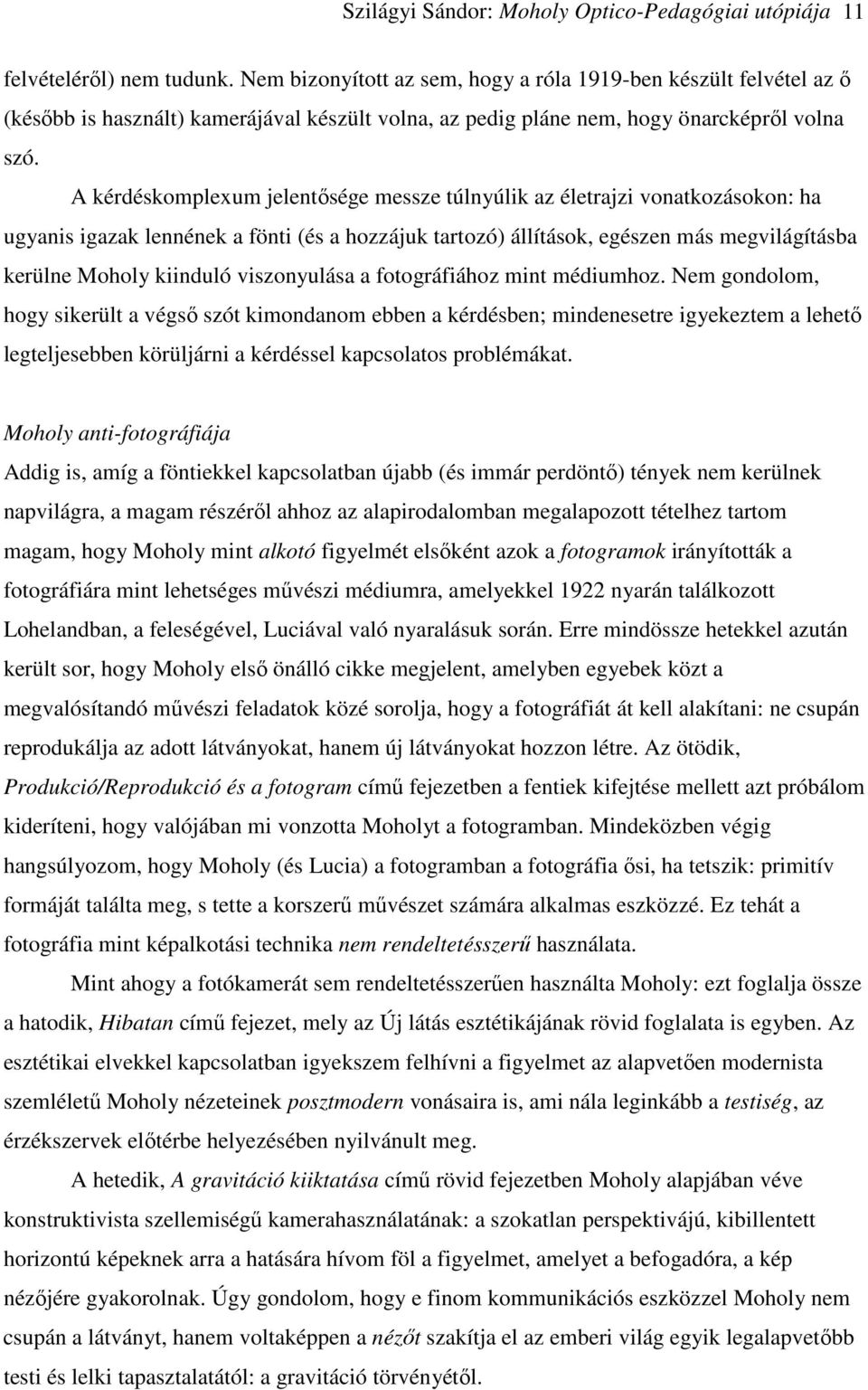 A kérdéskomplexum jelentősége messze túlnyúlik az életrajzi vonatkozásokon: ha ugyanis igazak lennének a fönti (és a hozzájuk tartozó) állítások, egészen más megvilágításba kerülne Moholy kiinduló