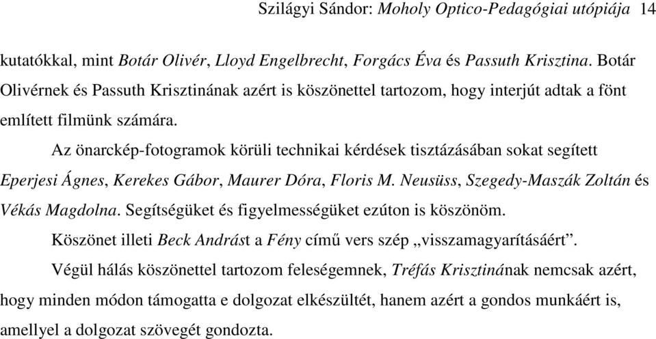 Az önarckép-fotogramok körüli technikai kérdések tisztázásában sokat segített Eperjesi Ágnes, Kerekes Gábor, Maurer Dóra, Floris M. Neusüss, Szegedy-Maszák Zoltán és Vékás Magdolna.