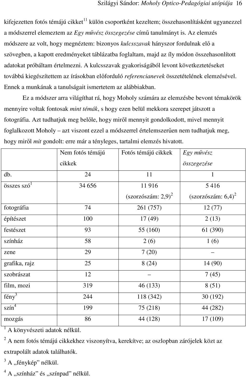 Az elemzés módszere az volt, hogy megnéztem: bizonyos kulcsszavak hányszor fordulnak elő a szövegben, a kapott eredményeket táblázatba foglaltam, majd az íly módon összehasonlított adatokat próbáltam