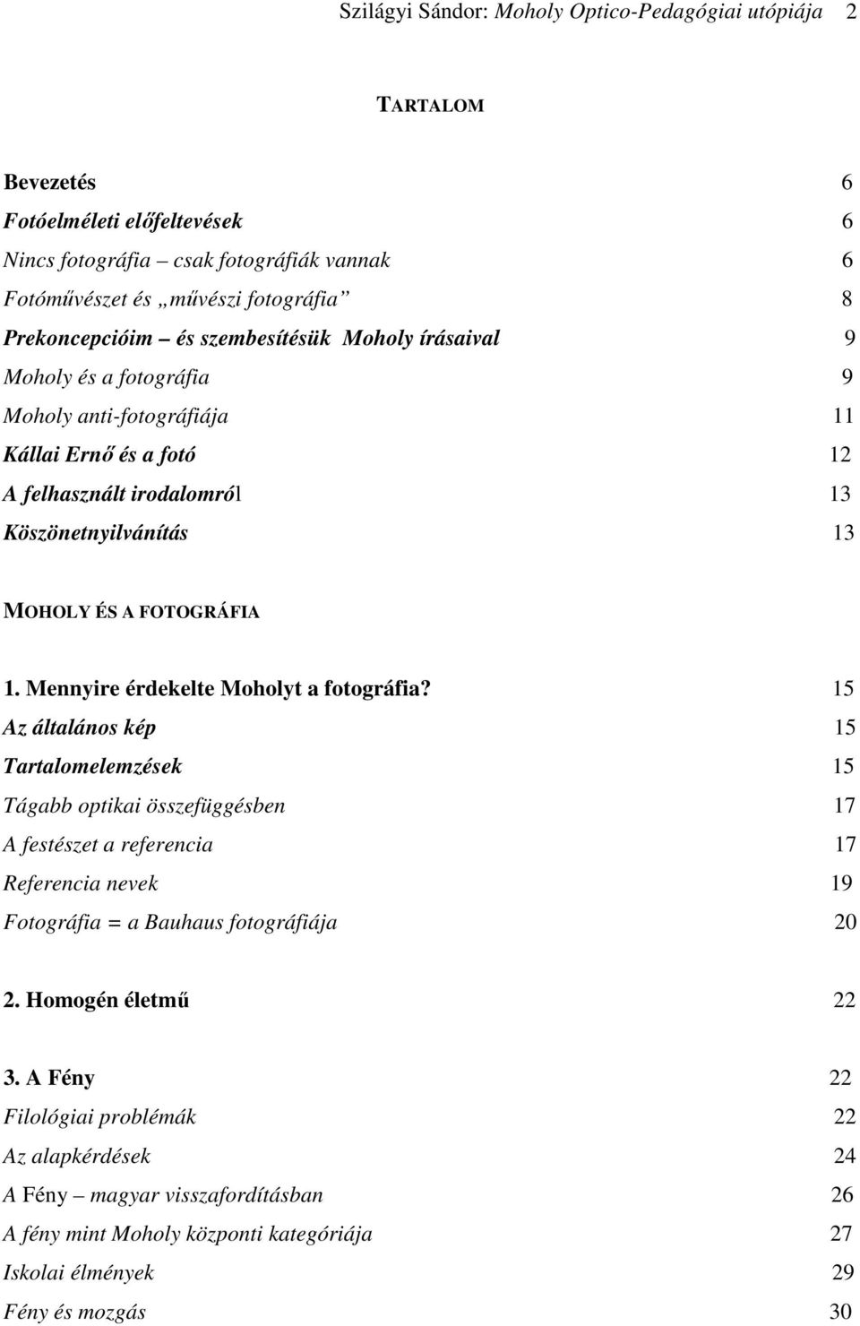 FOTOGRÁFIA 1. Mennyire érdekelte Moholyt a fotográfia?