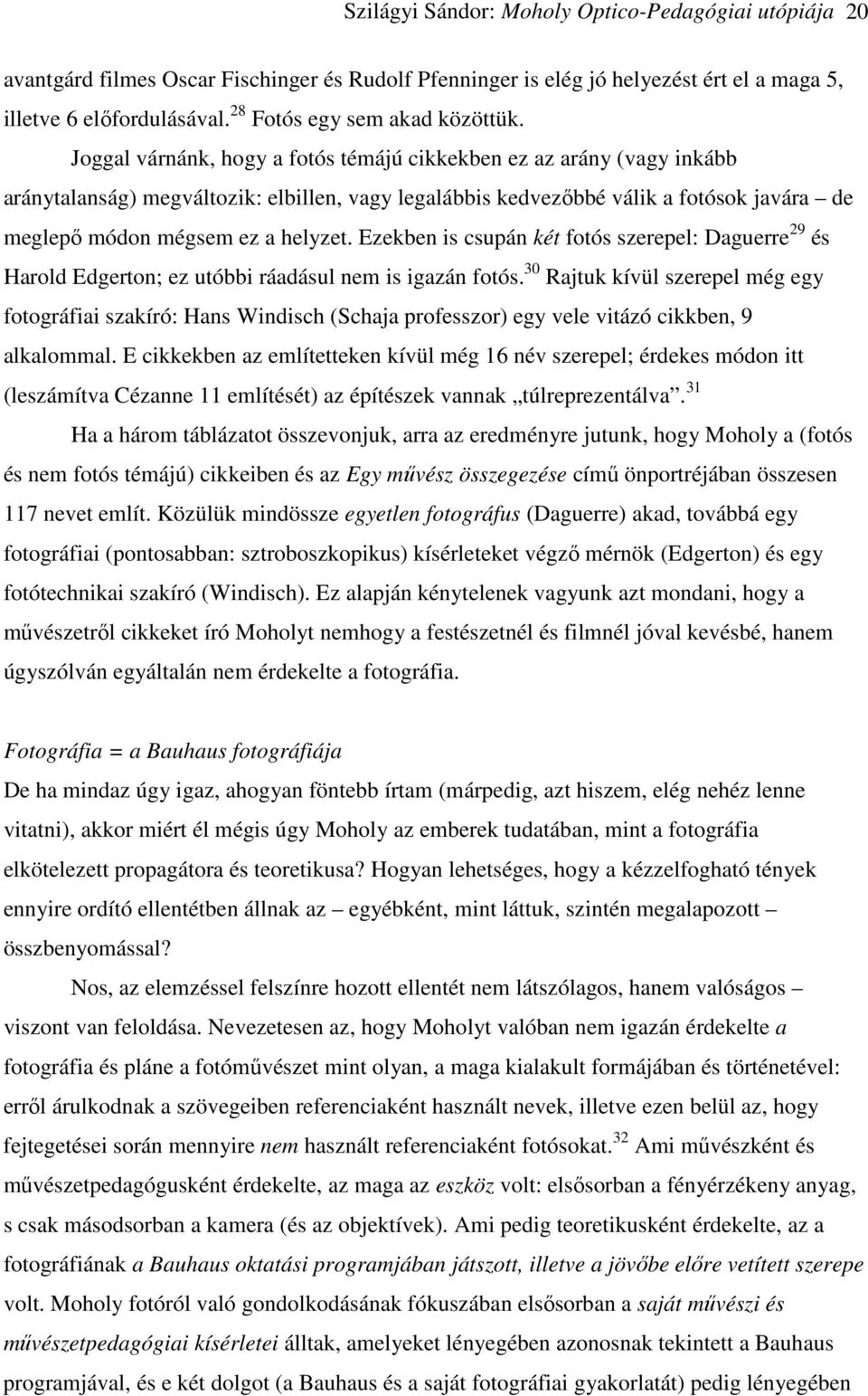 Joggal várnánk, hogy a fotós témájú cikkekben ez az arány (vagy inkább aránytalanság) megváltozik: elbillen, vagy legalábbis kedvezőbbé válik a fotósok javára de meglepő módon mégsem ez a helyzet.