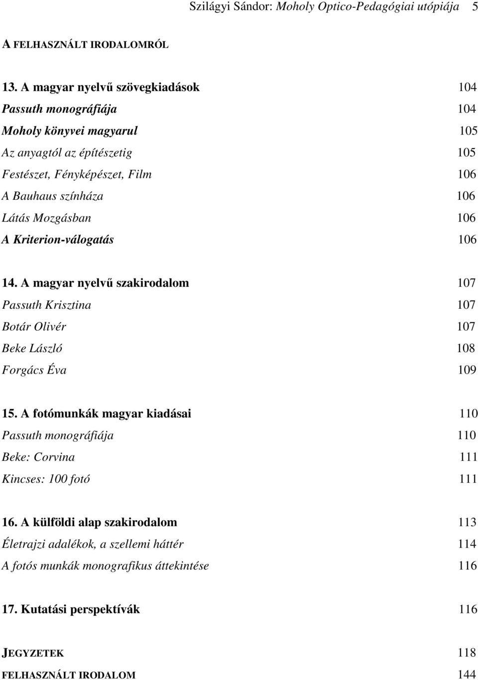Látás Mozgásban 106 A Kriterion-válogatás 106 14. A magyar nyelvű szakirodalom 107 Passuth Krisztina 107 Botár Olivér 107 Beke László 108 Forgács Éva 109 15.