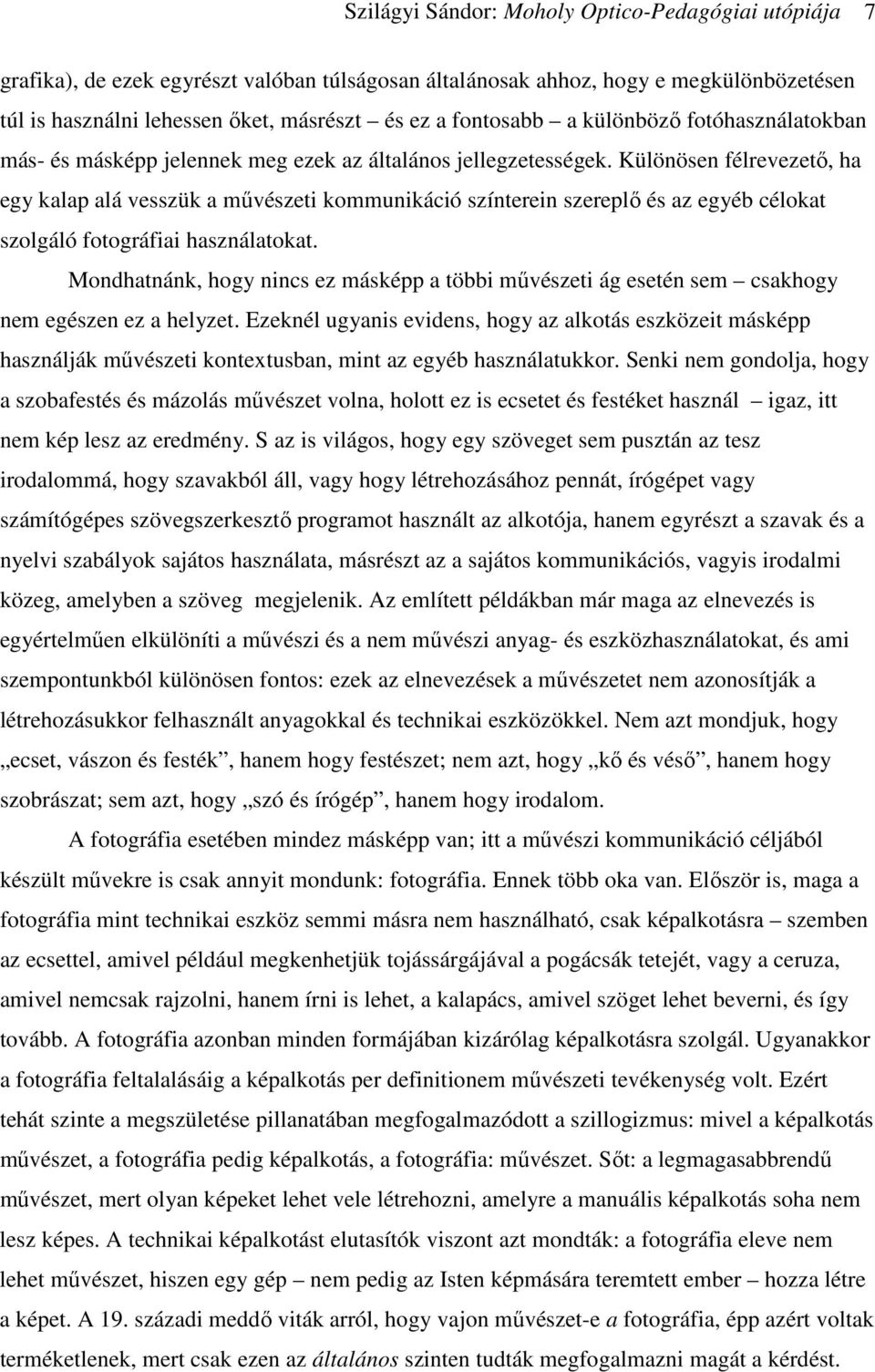 Különösen félrevezető, ha egy kalap alá vesszük a művészeti kommunikáció színterein szereplő és az egyéb célokat szolgáló fotográfiai használatokat.