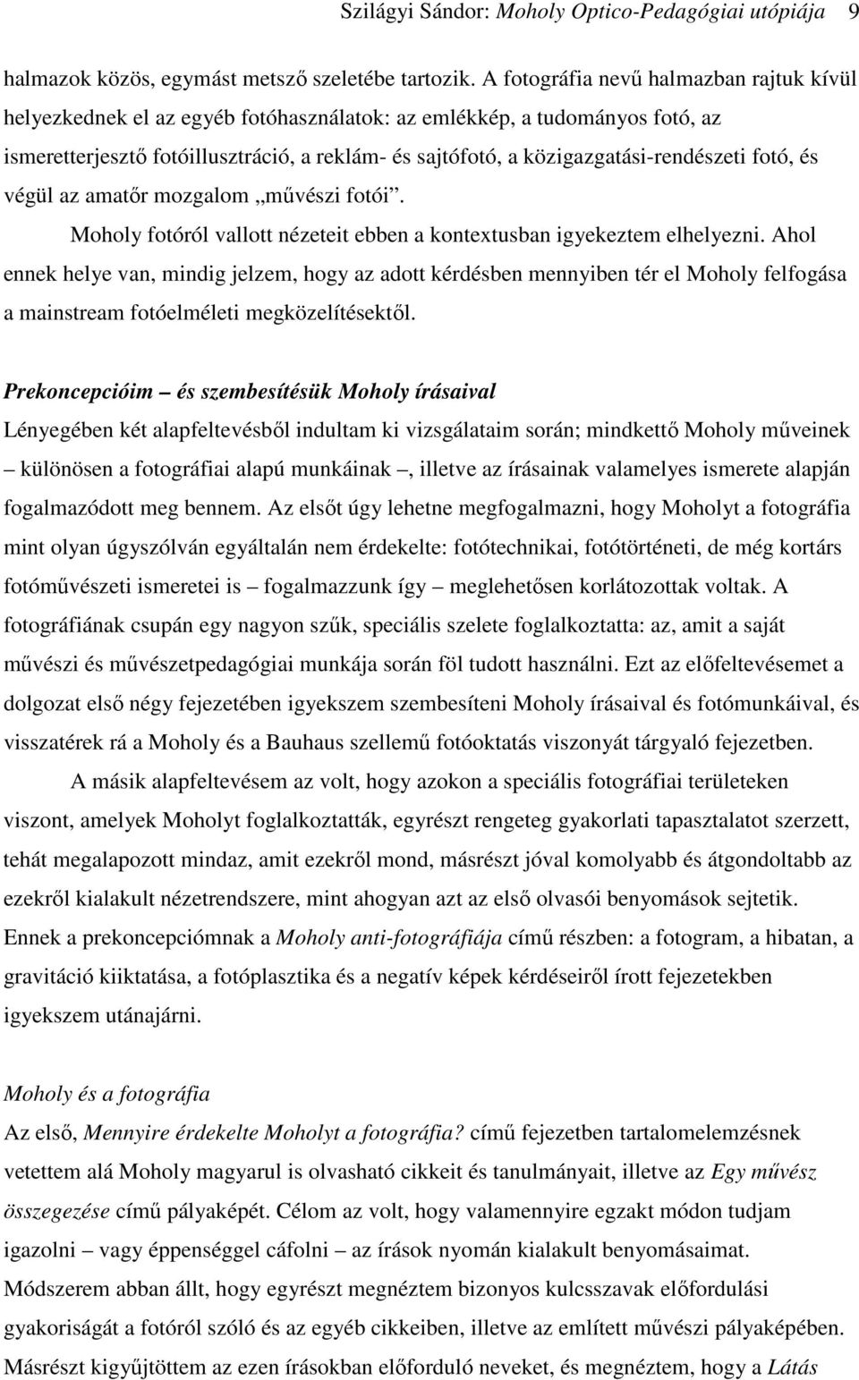 közigazgatási-rendészeti fotó, és végül az amatőr mozgalom művészi fotói. Moholy fotóról vallott nézeteit ebben a kontextusban igyekeztem elhelyezni.
