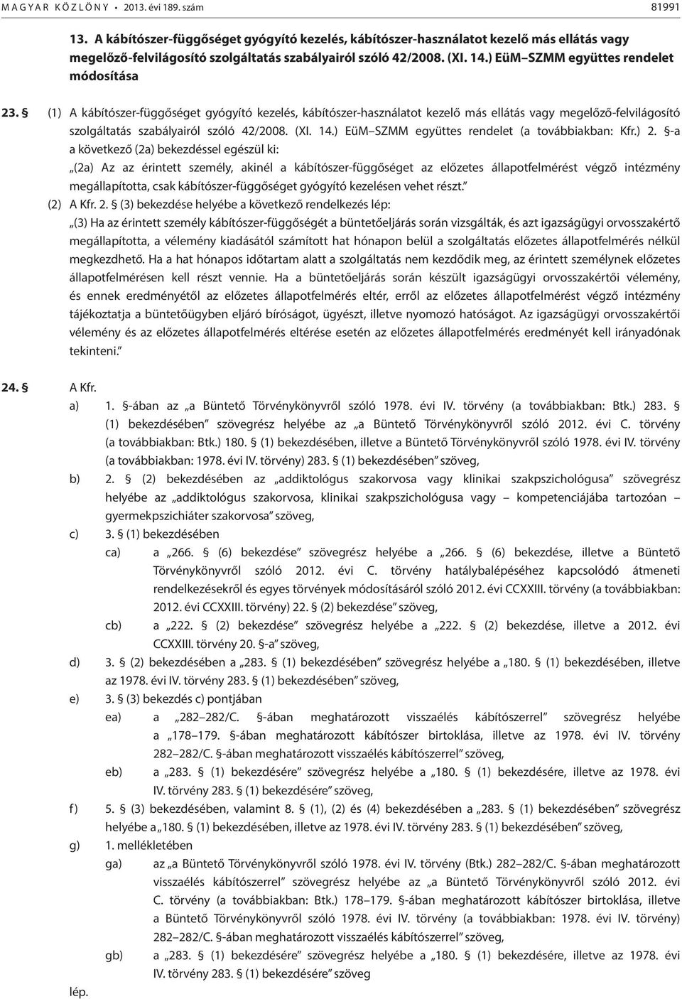 ) EüM SZMM együttes rendelet módosítása 23. (1) ) EüM SZMM együttes rendelet (a továbbiakban: Kfr.) 2.