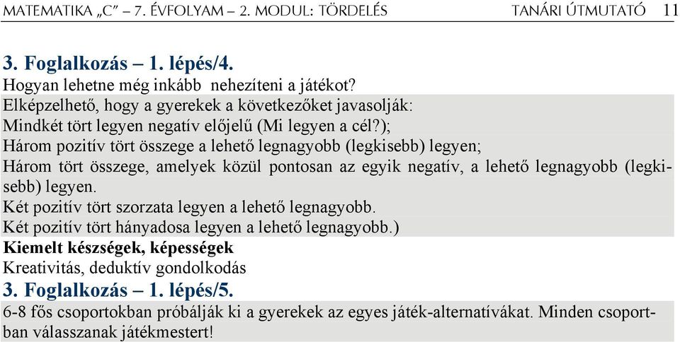 ); Három pozitív tört összege a lehető legnagyobb (legkisebb) legyen; Három tört összege, amelyek közül pontosan az egyik negatív, a lehető legnagyobb (legkisebb) legyen.