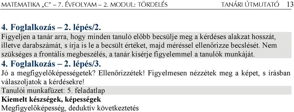 majd méréssel ellenőrizze becslését. Nem szükséges a frontális megbeszélés, a tanár kísérje figyelemmel a tanulók munkáját. 4. Foglalkozás 2.