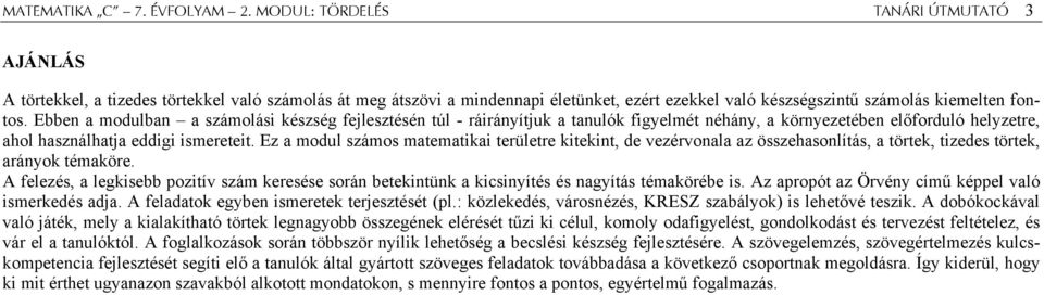 Ebben a modulban a számolási készség fejlesztésén túl - ráirányítjuk a tanulók figyelmét néhány, a környezetében előforduló helyzetre, ahol használhatja eddigi ismereteit.