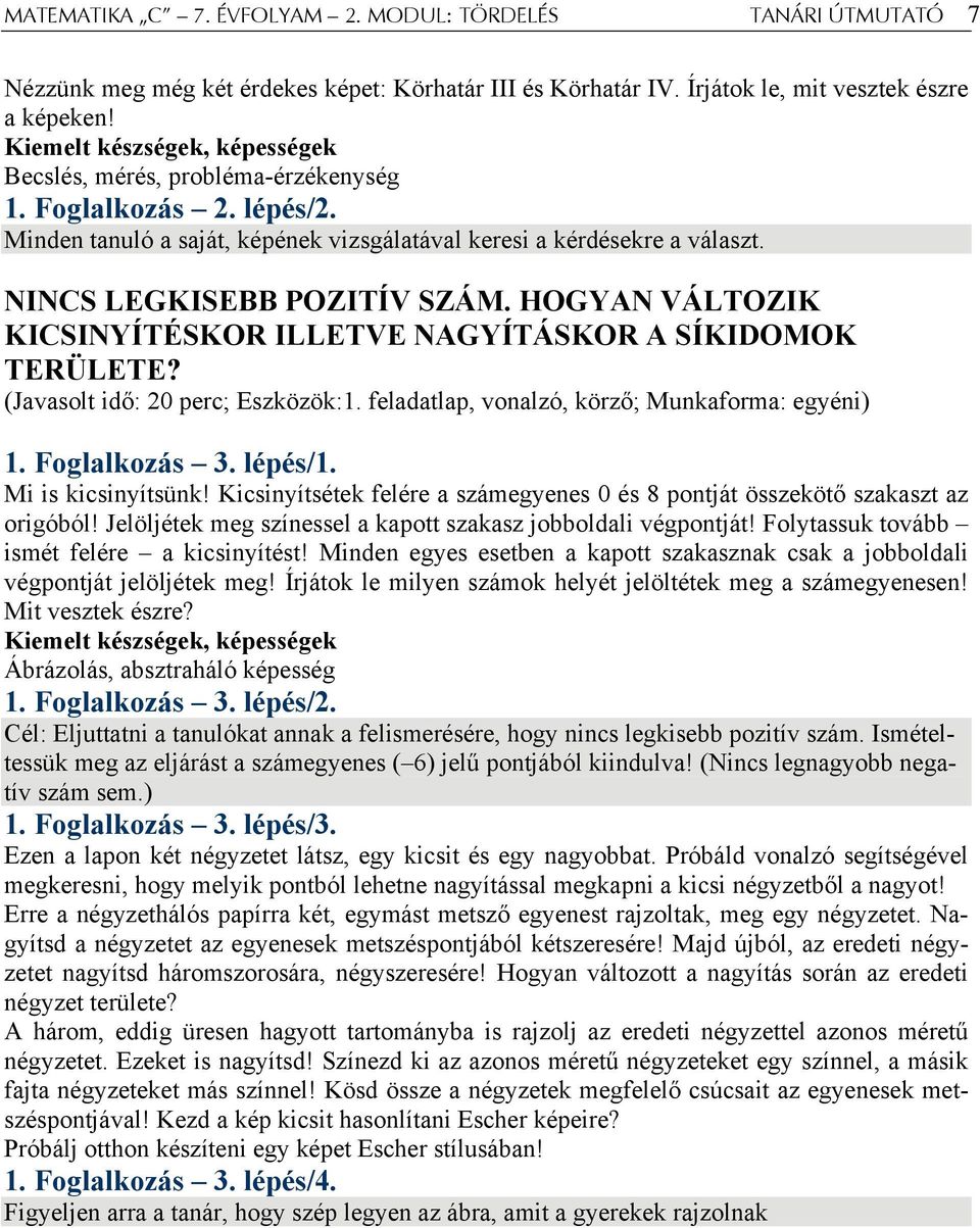 HOGYAN VÁLTOZIK KICSINYÍTÉSKOR ILLETVE NAGYÍTÁSKOR A SÍKIDOMOK TERÜLETE? (Javasolt idő: 20 perc; Eszközök:1. feladatlap, vonalzó, körző; Munkaforma: egyéni) 1. Foglalkozás 3. lépés/1.