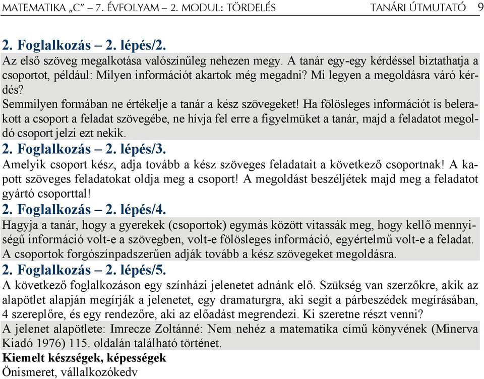 Ha fölösleges információt is belerakott a csoport a feladat szövegébe, ne hívja fel erre a figyelmüket a tanár, majd a feladatot megoldó csoport jelzi ezt nekik. 2. Foglalkozás 2. lépés/3.