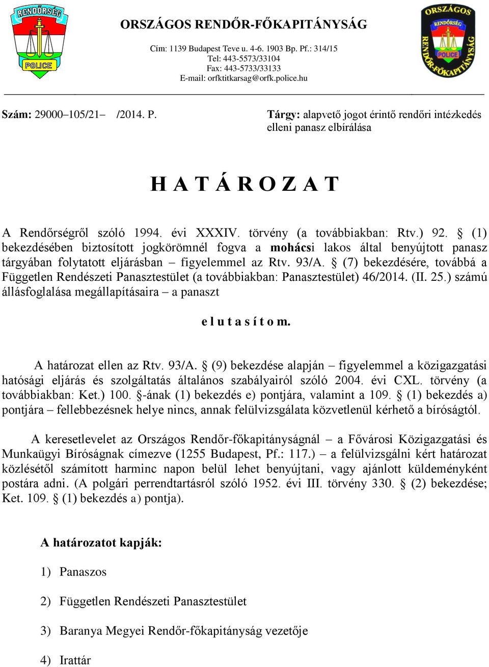 (7) bekezdésére, továbbá a Független Rendészeti Panasztestület (a továbbiakban: Panasztestület) 46/2014. (II. 25.) számú állásfoglalása megállapításaira a panaszt e l u t a s í t o m.