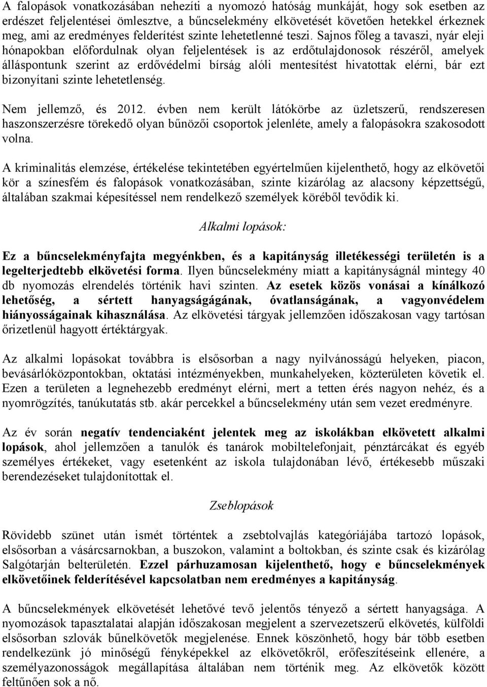 Sajnos főleg a tavaszi, nyár eleji hónapokban előfordulnak olyan feljelentések is az erdőtulajdonosok részéről, amelyek álláspontunk szerint az erdővédelmi bírság alóli mentesítést hivatottak elérni,