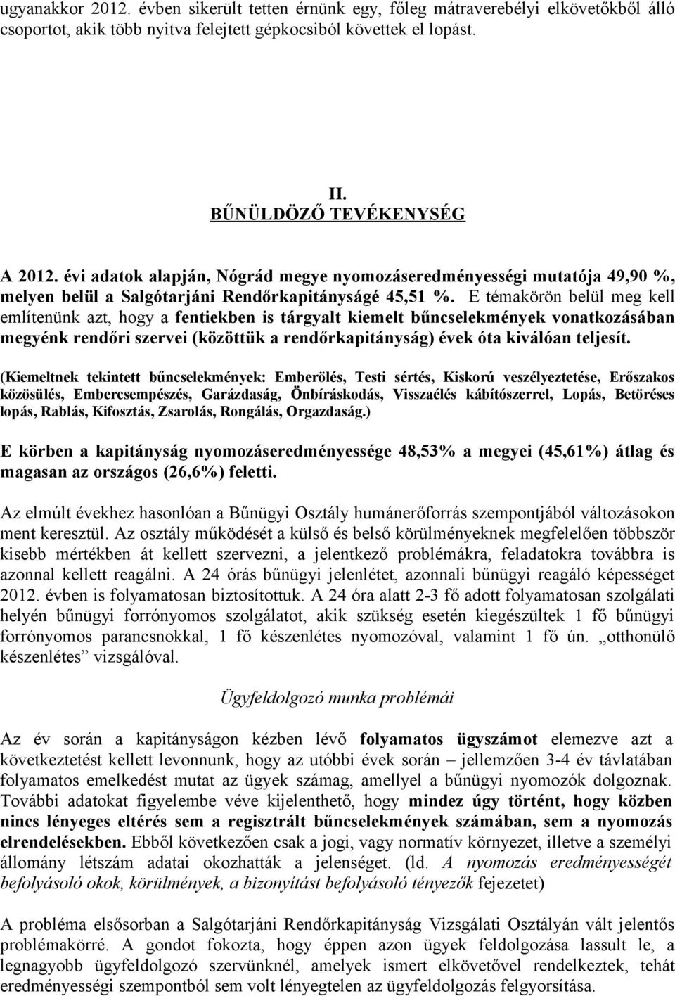 E témakörön belül meg kell említenünk azt, hogy a fentiekben is tárgyalt kiemelt bűncselekmények vonatkozásában megyénk rendőri szervei (közöttük a rendőrkapitányság) évek óta kiválóan teljesít.