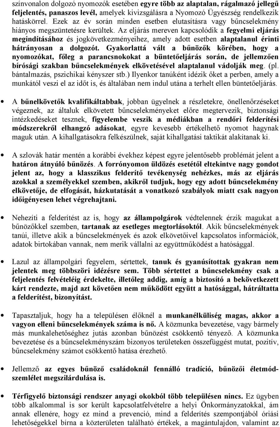 Az eljárás mereven kapcsolódik a fegyelmi eljárás megindításához és jogkövetkezményeihez, amely adott esetben alaptalanul érinti hátrányosan a dolgozót.