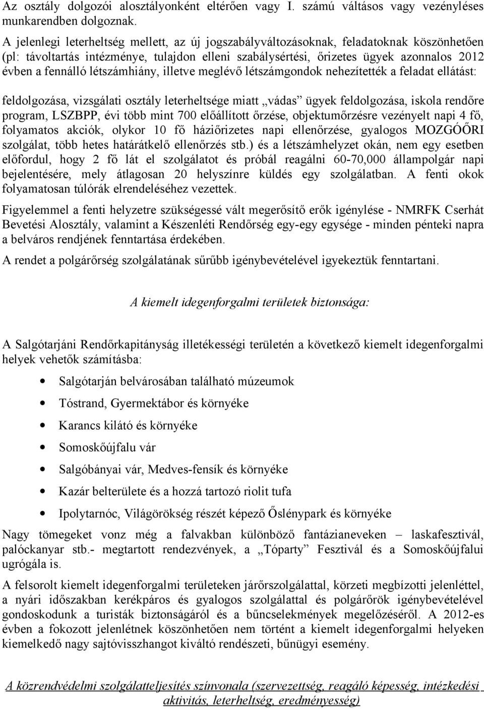 létszámhiány, illetve meglévő létszámgondok nehezítették a feladat ellátást: feldolgozása, vizsgálati osztály leterheltsége miatt vádas ügyek feldolgozása, iskola rendőre program, LSZBPP, évi több