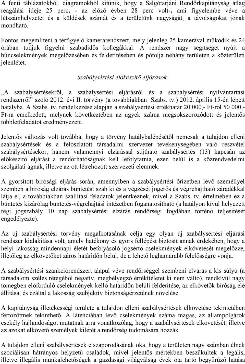 Fontos megemlíteni a térfigyelő kamerarendszert, mely jelenleg 25 kamerával működik és 24 órában tudjuk figyelni szabadidős kollégákkal.