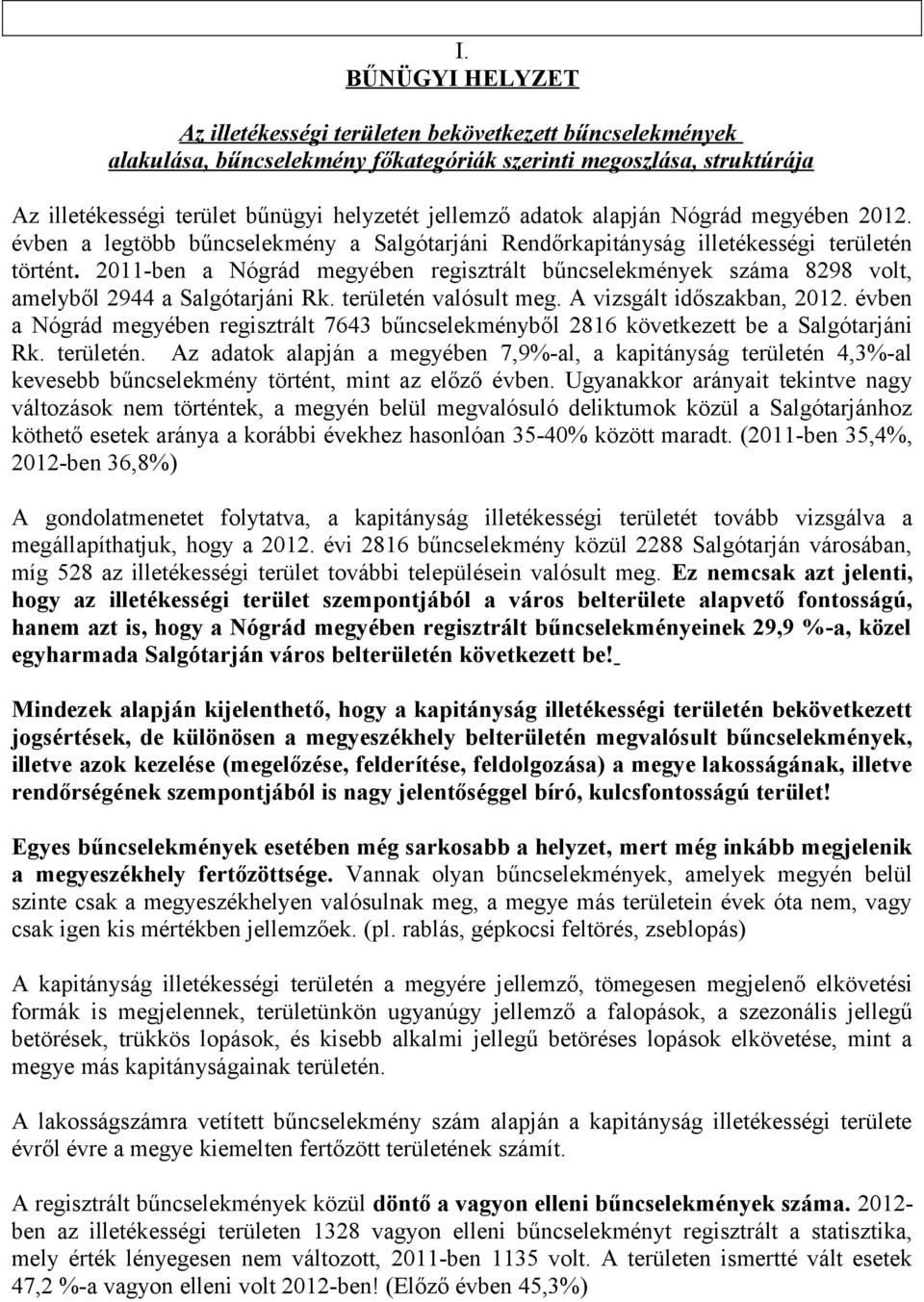 2011-ben a Nógrád megyében regisztrált bűncselekmények száma 8298 volt, amelyből 2944 a Salgótarjáni Rk. területén valósult meg. A vizsgált időszakban, 2012.